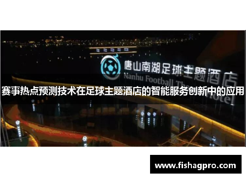 赛事热点预测技术在足球主题酒店的智能服务创新中的应用